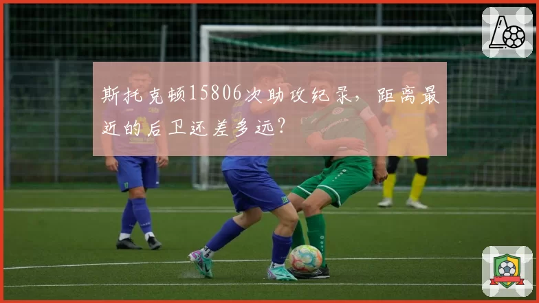 斯托克顿15806次助攻纪录，距离最近的后卫还差多远？